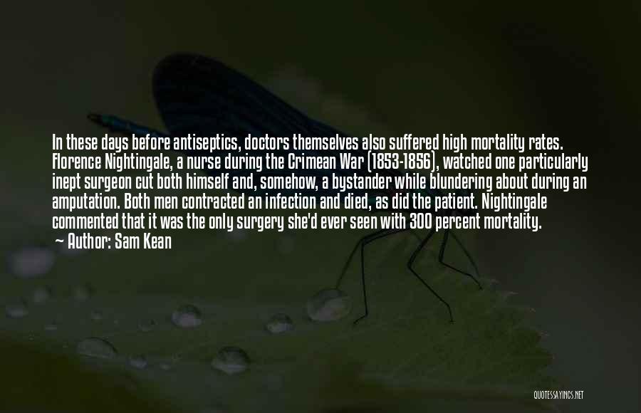 Sam Kean Quotes: In These Days Before Antiseptics, Doctors Themselves Also Suffered High Mortality Rates. Florence Nightingale, A Nurse During The Crimean War