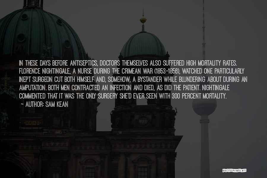 Sam Kean Quotes: In These Days Before Antiseptics, Doctors Themselves Also Suffered High Mortality Rates. Florence Nightingale, A Nurse During The Crimean War