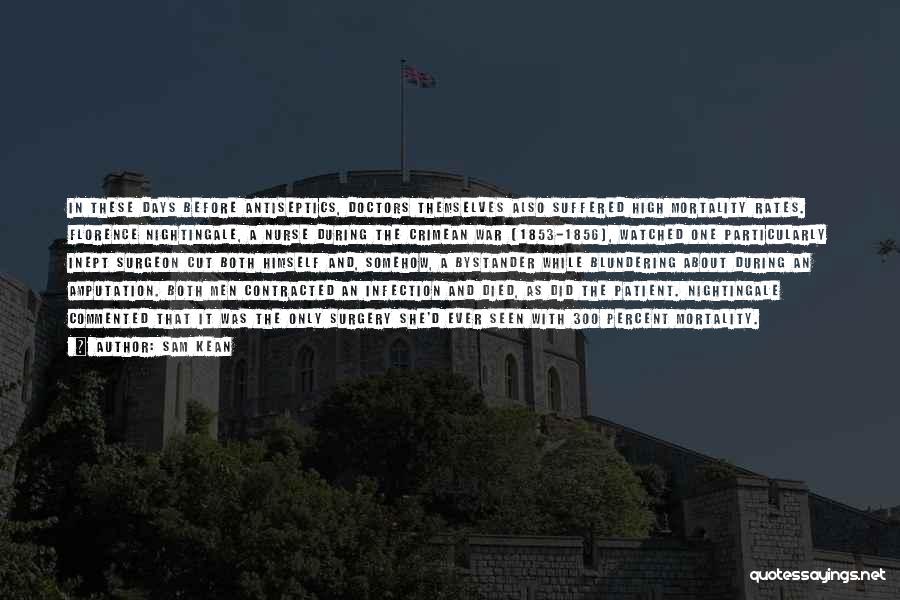 Sam Kean Quotes: In These Days Before Antiseptics, Doctors Themselves Also Suffered High Mortality Rates. Florence Nightingale, A Nurse During The Crimean War