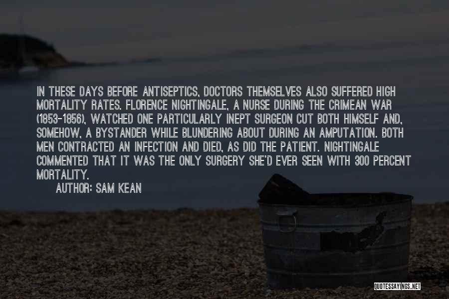 Sam Kean Quotes: In These Days Before Antiseptics, Doctors Themselves Also Suffered High Mortality Rates. Florence Nightingale, A Nurse During The Crimean War
