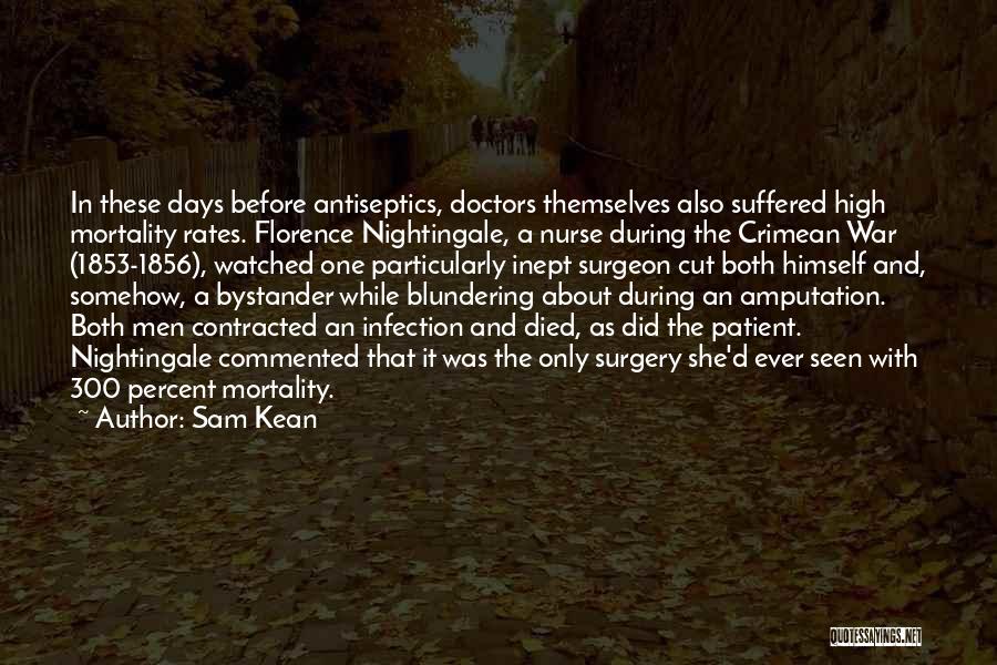 Sam Kean Quotes: In These Days Before Antiseptics, Doctors Themselves Also Suffered High Mortality Rates. Florence Nightingale, A Nurse During The Crimean War