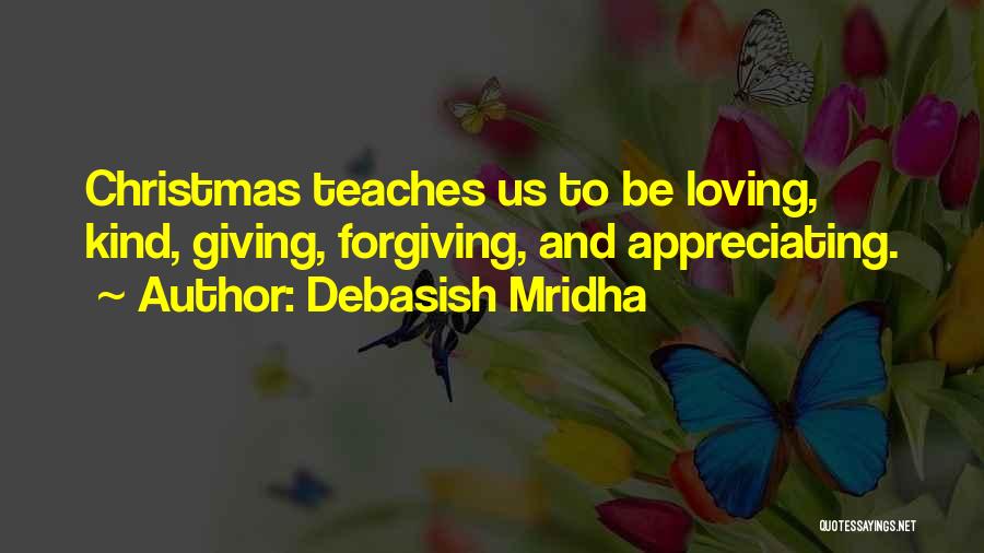 Debasish Mridha Quotes: Christmas Teaches Us To Be Loving, Kind, Giving, Forgiving, And Appreciating.