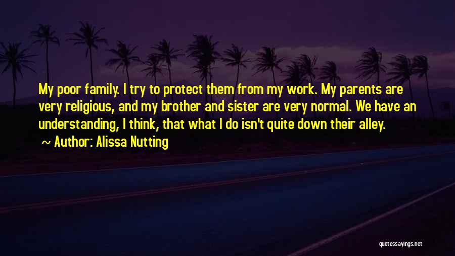 Alissa Nutting Quotes: My Poor Family. I Try To Protect Them From My Work. My Parents Are Very Religious, And My Brother And