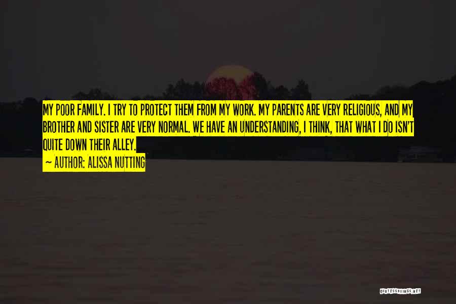 Alissa Nutting Quotes: My Poor Family. I Try To Protect Them From My Work. My Parents Are Very Religious, And My Brother And