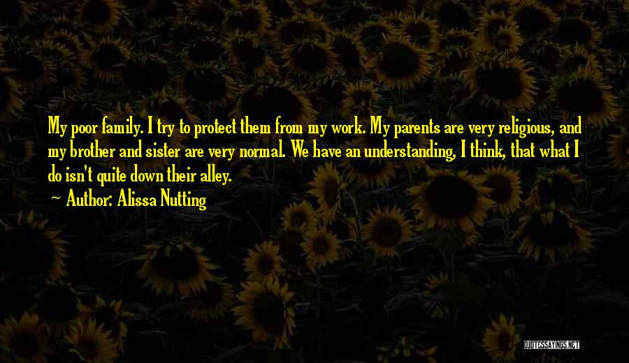 Alissa Nutting Quotes: My Poor Family. I Try To Protect Them From My Work. My Parents Are Very Religious, And My Brother And