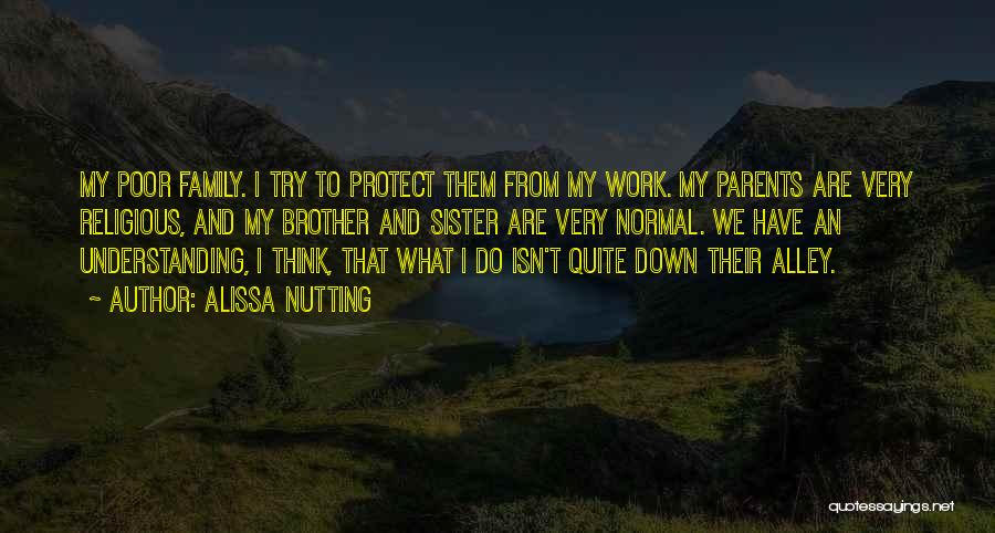 Alissa Nutting Quotes: My Poor Family. I Try To Protect Them From My Work. My Parents Are Very Religious, And My Brother And