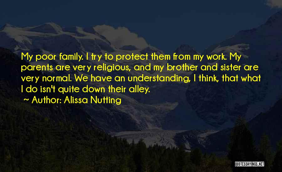 Alissa Nutting Quotes: My Poor Family. I Try To Protect Them From My Work. My Parents Are Very Religious, And My Brother And