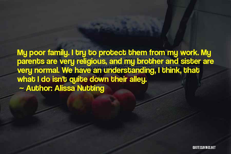 Alissa Nutting Quotes: My Poor Family. I Try To Protect Them From My Work. My Parents Are Very Religious, And My Brother And