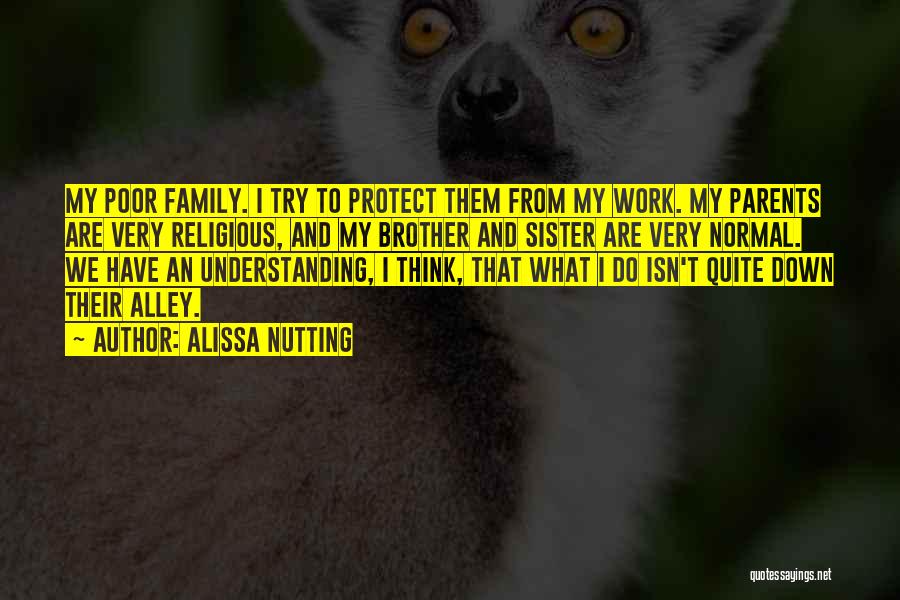 Alissa Nutting Quotes: My Poor Family. I Try To Protect Them From My Work. My Parents Are Very Religious, And My Brother And