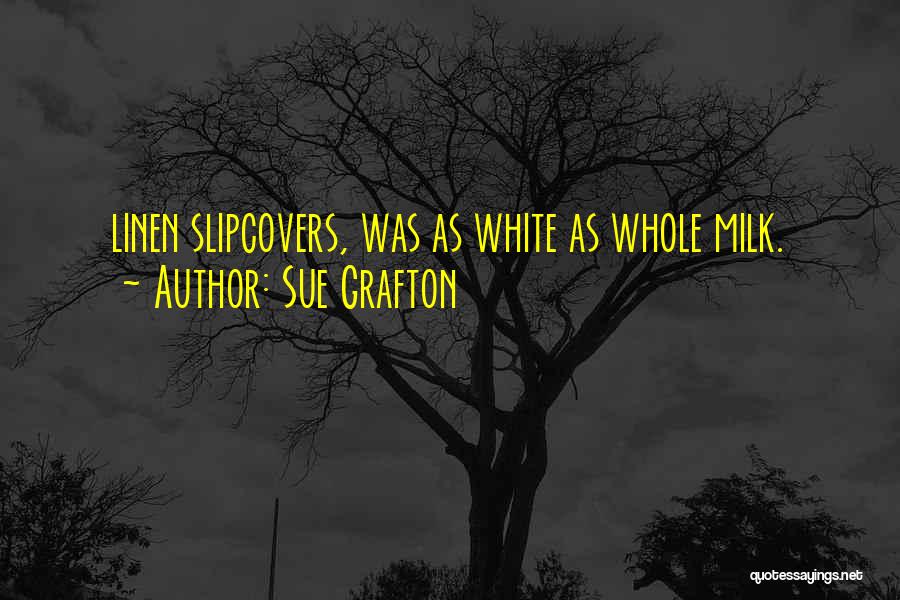 Sue Grafton Quotes: Linen Slipcovers, Was As White As Whole Milk.