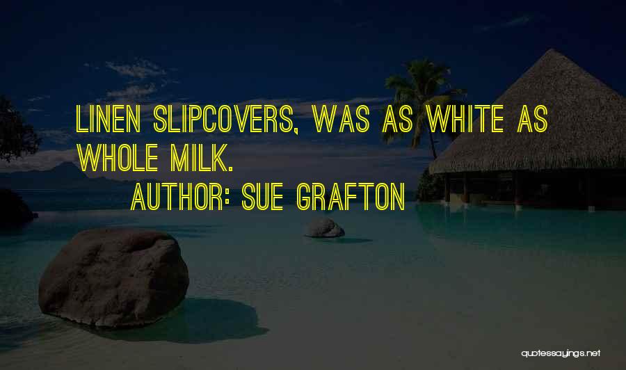 Sue Grafton Quotes: Linen Slipcovers, Was As White As Whole Milk.