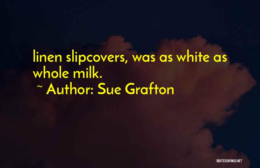 Sue Grafton Quotes: Linen Slipcovers, Was As White As Whole Milk.