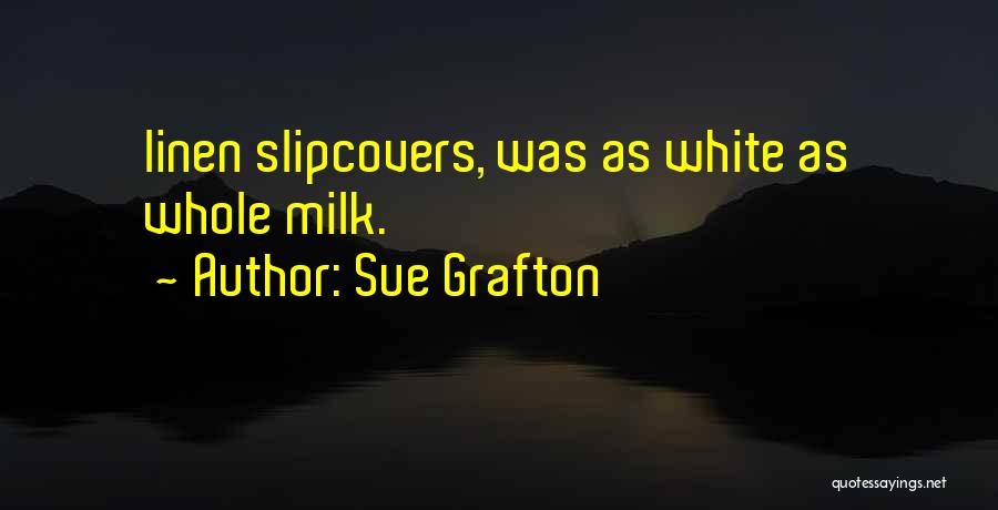 Sue Grafton Quotes: Linen Slipcovers, Was As White As Whole Milk.