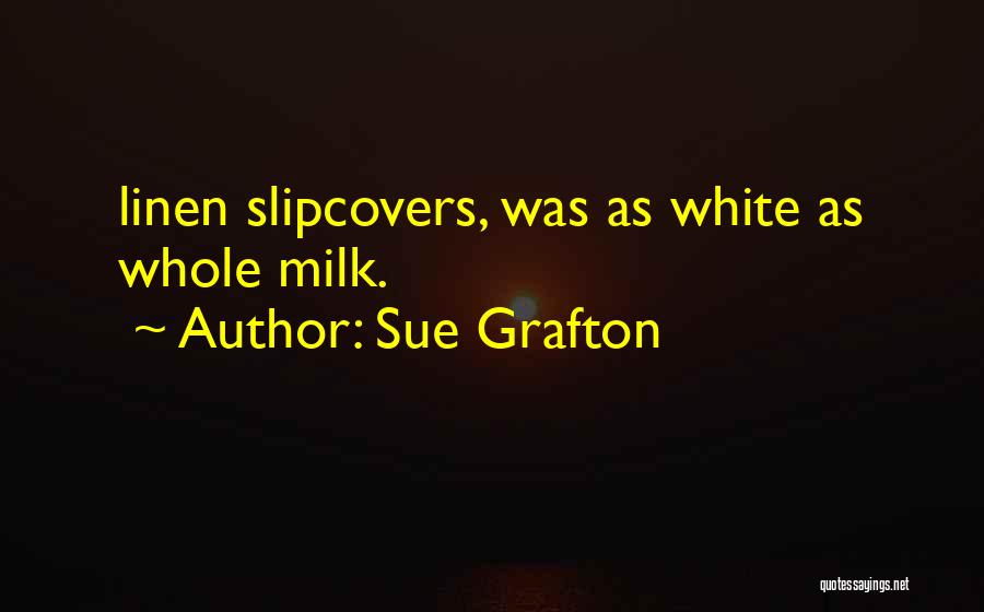 Sue Grafton Quotes: Linen Slipcovers, Was As White As Whole Milk.