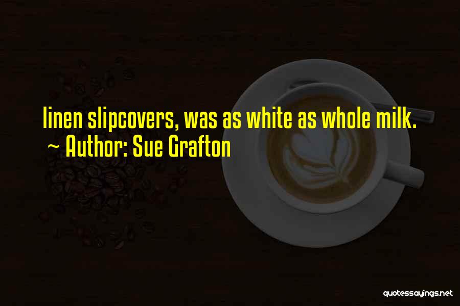 Sue Grafton Quotes: Linen Slipcovers, Was As White As Whole Milk.