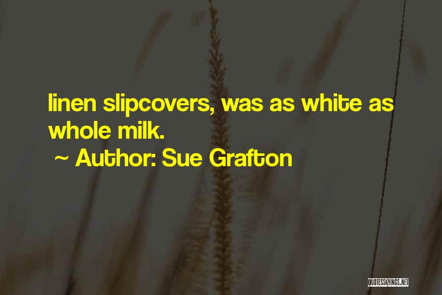 Sue Grafton Quotes: Linen Slipcovers, Was As White As Whole Milk.