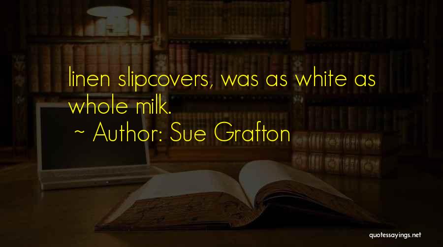 Sue Grafton Quotes: Linen Slipcovers, Was As White As Whole Milk.