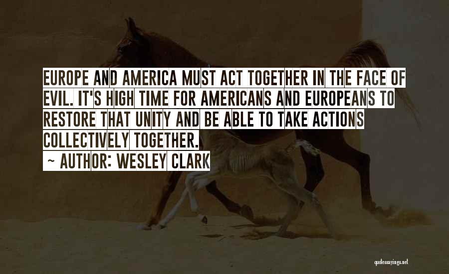 Wesley Clark Quotes: Europe And America Must Act Together In The Face Of Evil. It's High Time For Americans And Europeans To Restore