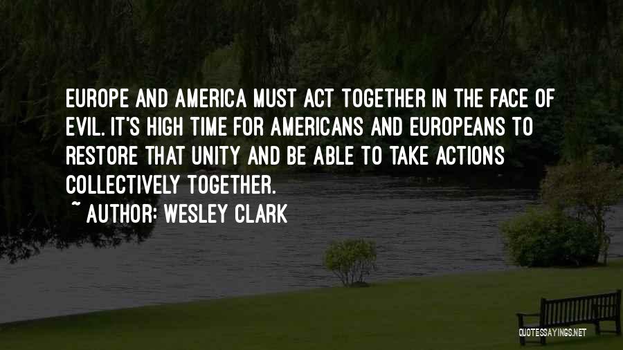 Wesley Clark Quotes: Europe And America Must Act Together In The Face Of Evil. It's High Time For Americans And Europeans To Restore