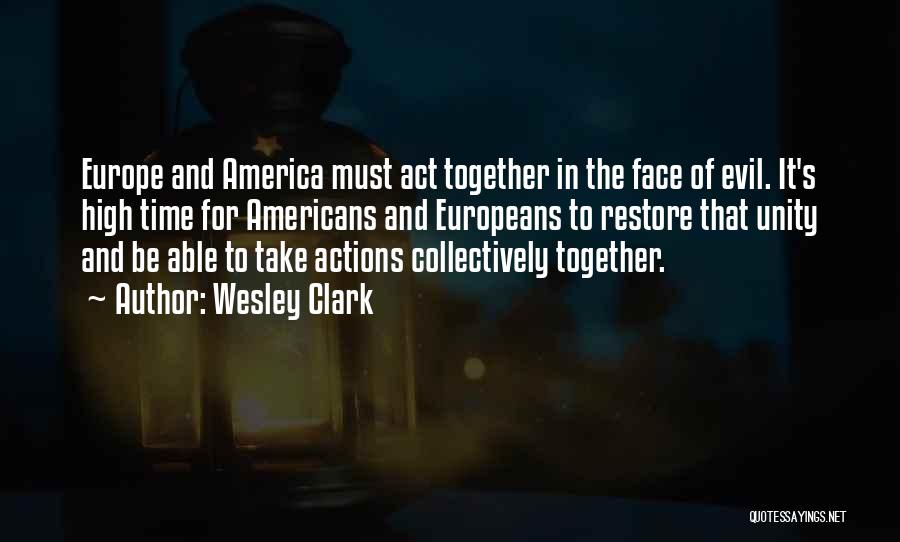 Wesley Clark Quotes: Europe And America Must Act Together In The Face Of Evil. It's High Time For Americans And Europeans To Restore