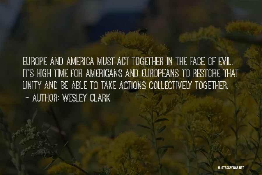 Wesley Clark Quotes: Europe And America Must Act Together In The Face Of Evil. It's High Time For Americans And Europeans To Restore
