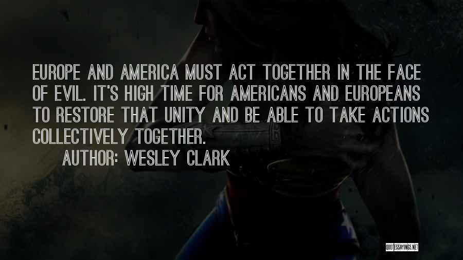 Wesley Clark Quotes: Europe And America Must Act Together In The Face Of Evil. It's High Time For Americans And Europeans To Restore