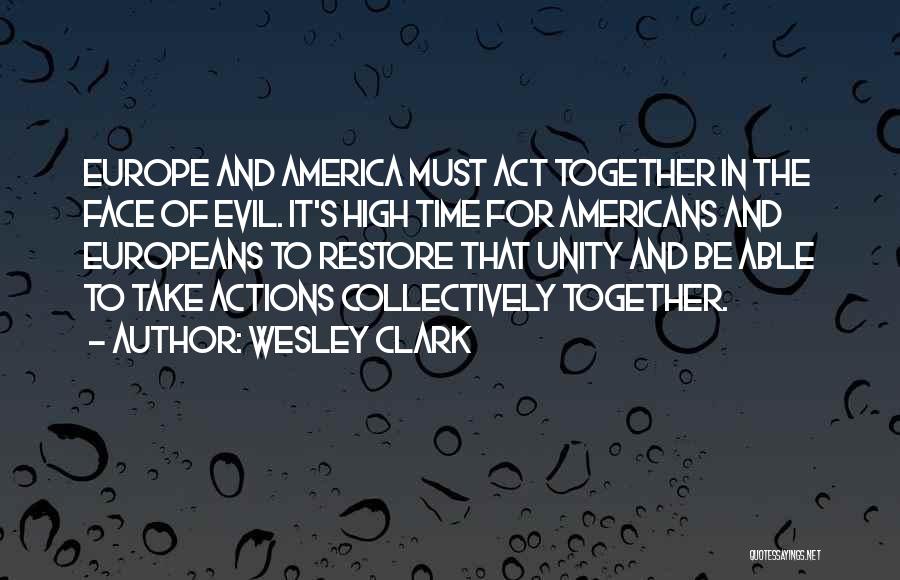 Wesley Clark Quotes: Europe And America Must Act Together In The Face Of Evil. It's High Time For Americans And Europeans To Restore