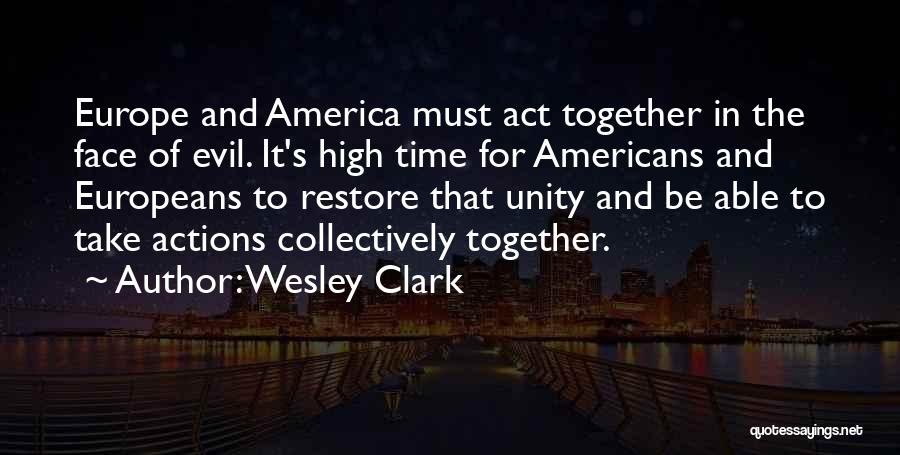 Wesley Clark Quotes: Europe And America Must Act Together In The Face Of Evil. It's High Time For Americans And Europeans To Restore