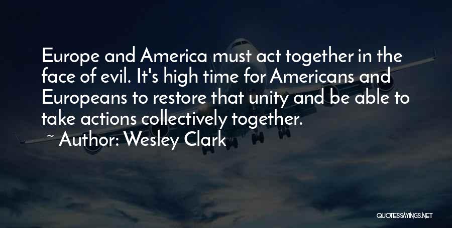 Wesley Clark Quotes: Europe And America Must Act Together In The Face Of Evil. It's High Time For Americans And Europeans To Restore