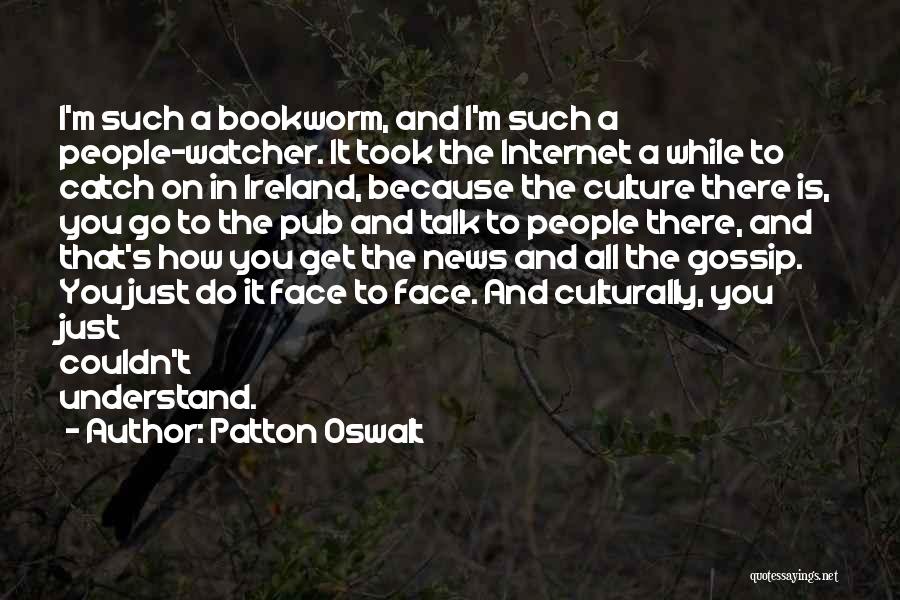 Patton Oswalt Quotes: I'm Such A Bookworm, And I'm Such A People-watcher. It Took The Internet A While To Catch On In Ireland,