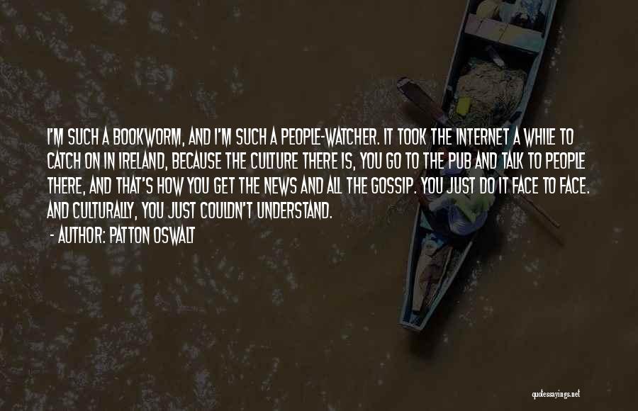 Patton Oswalt Quotes: I'm Such A Bookworm, And I'm Such A People-watcher. It Took The Internet A While To Catch On In Ireland,