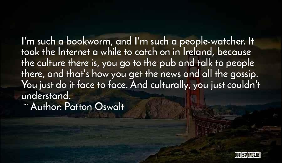 Patton Oswalt Quotes: I'm Such A Bookworm, And I'm Such A People-watcher. It Took The Internet A While To Catch On In Ireland,