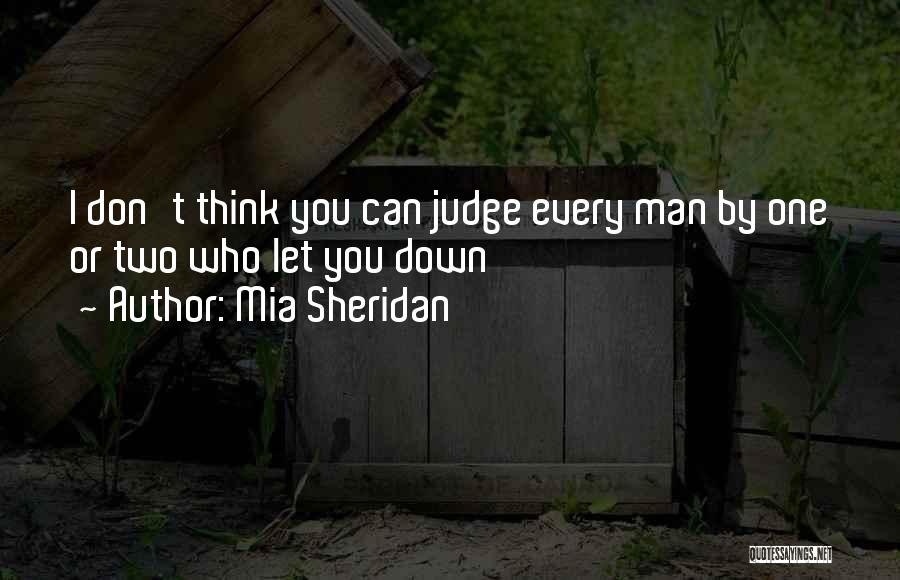 Mia Sheridan Quotes: I Don't Think You Can Judge Every Man By One Or Two Who Let You Down