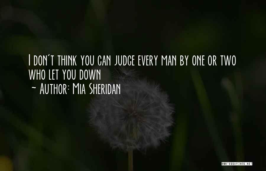 Mia Sheridan Quotes: I Don't Think You Can Judge Every Man By One Or Two Who Let You Down