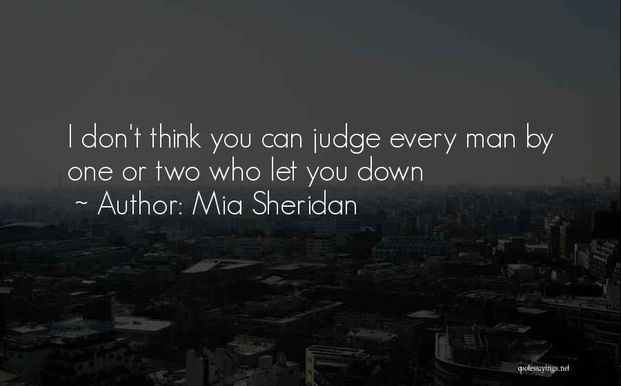 Mia Sheridan Quotes: I Don't Think You Can Judge Every Man By One Or Two Who Let You Down