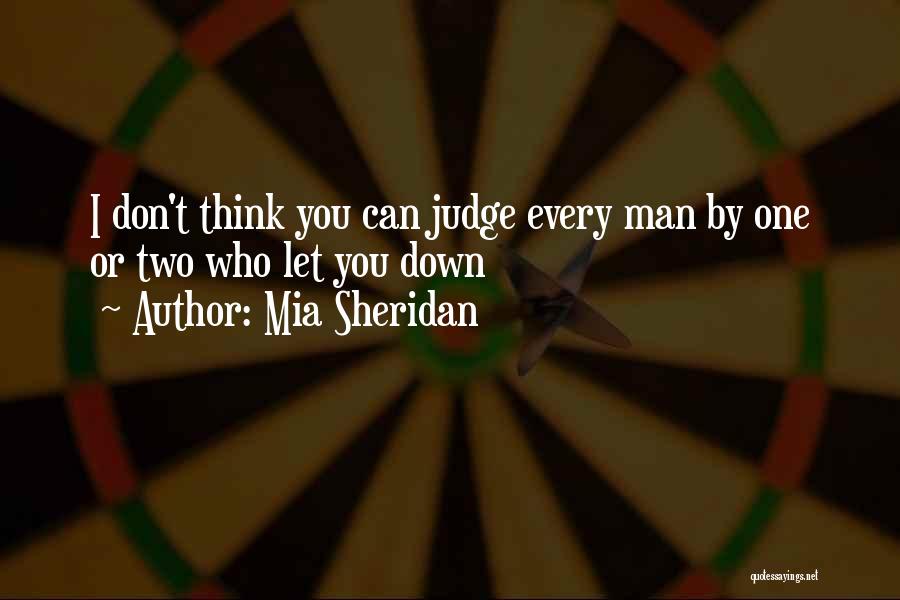 Mia Sheridan Quotes: I Don't Think You Can Judge Every Man By One Or Two Who Let You Down