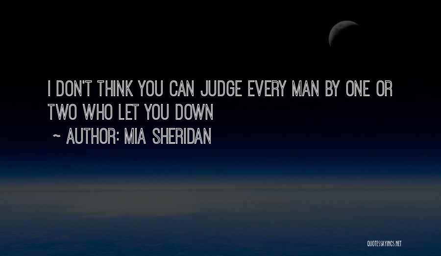 Mia Sheridan Quotes: I Don't Think You Can Judge Every Man By One Or Two Who Let You Down