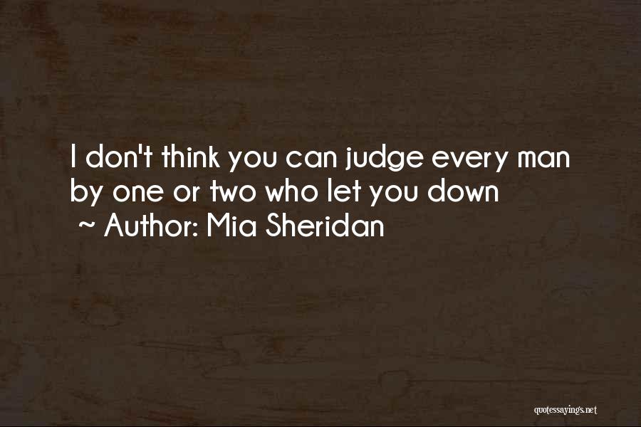 Mia Sheridan Quotes: I Don't Think You Can Judge Every Man By One Or Two Who Let You Down