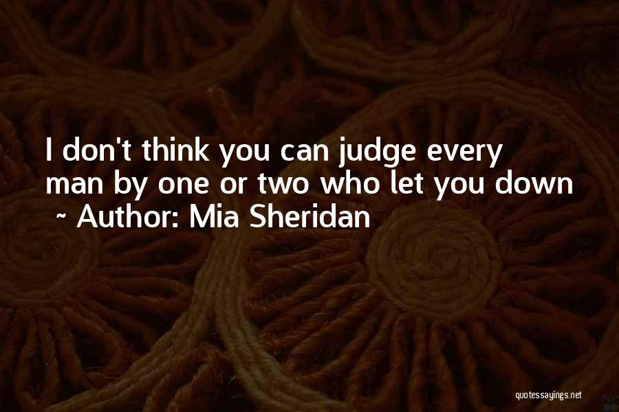 Mia Sheridan Quotes: I Don't Think You Can Judge Every Man By One Or Two Who Let You Down