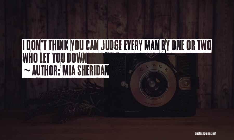 Mia Sheridan Quotes: I Don't Think You Can Judge Every Man By One Or Two Who Let You Down