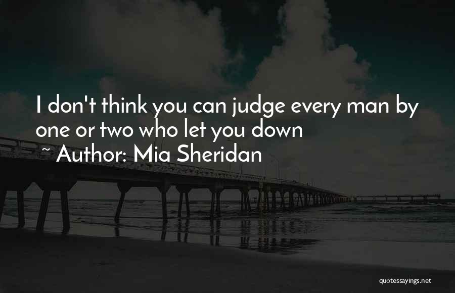 Mia Sheridan Quotes: I Don't Think You Can Judge Every Man By One Or Two Who Let You Down