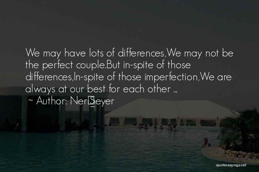 NerD_Seyer Quotes: We May Have Lots Of Differences,we May Not Be The Perfect Couple.but In-spite Of Those Differences,in-spite Of Those Imperfection,we Are