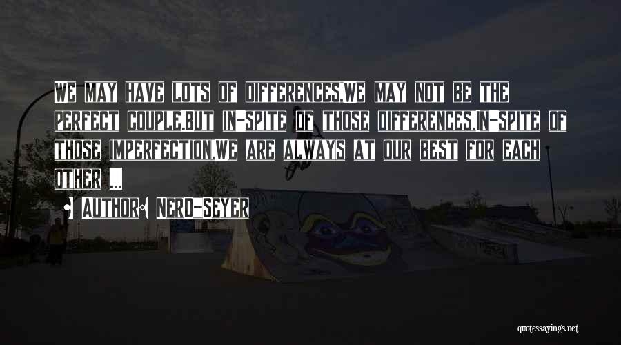 NerD_Seyer Quotes: We May Have Lots Of Differences,we May Not Be The Perfect Couple.but In-spite Of Those Differences,in-spite Of Those Imperfection,we Are