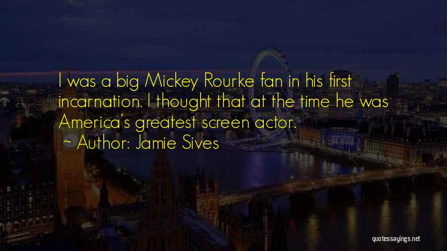 Jamie Sives Quotes: I Was A Big Mickey Rourke Fan In His First Incarnation. I Thought That At The Time He Was America's