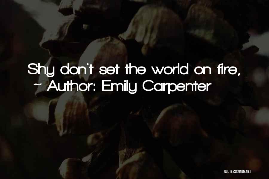 Emily Carpenter Quotes: Shy Don't Set The World On Fire,