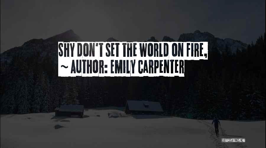 Emily Carpenter Quotes: Shy Don't Set The World On Fire,