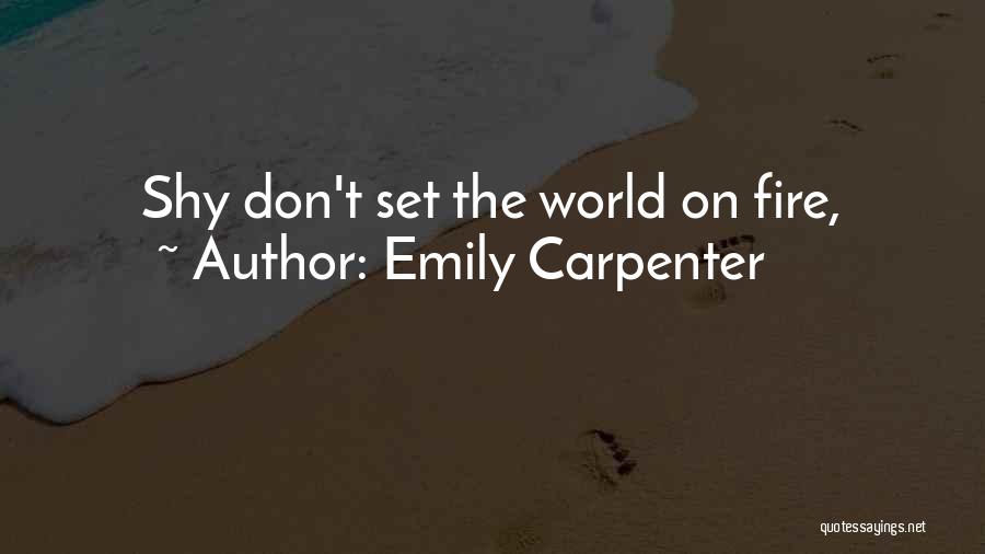 Emily Carpenter Quotes: Shy Don't Set The World On Fire,