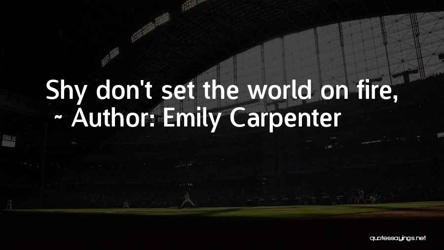 Emily Carpenter Quotes: Shy Don't Set The World On Fire,