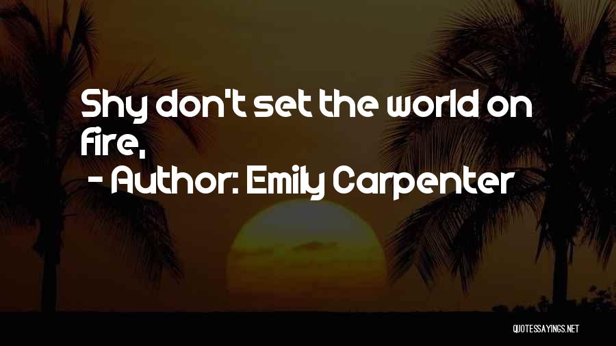 Emily Carpenter Quotes: Shy Don't Set The World On Fire,