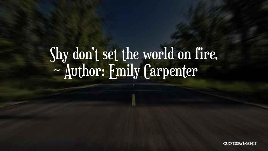 Emily Carpenter Quotes: Shy Don't Set The World On Fire,